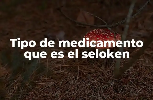 Tipo de Medicamento que es el Seloken