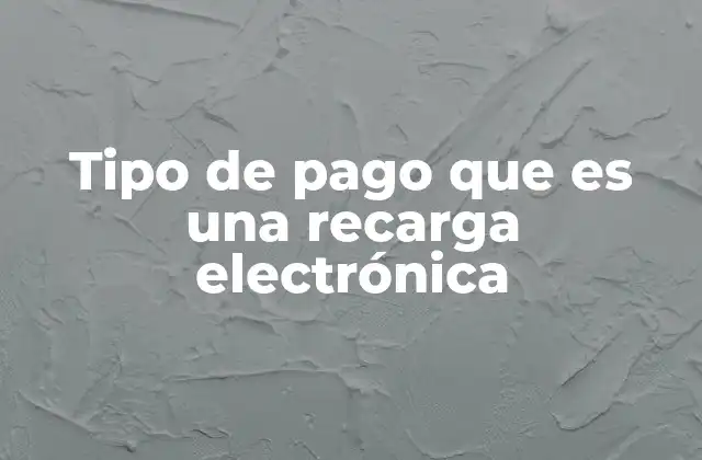 Tipo de Pago que es una Recarga Electrónica