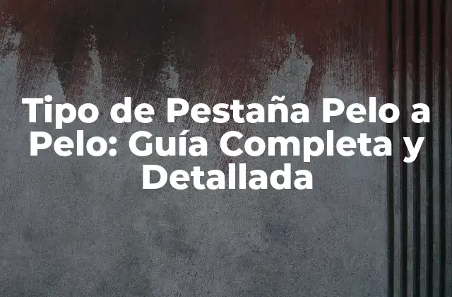 Tipo de Pestaña Pelo a Pelo: Guía Completa y Detallada 2 ¿Qué es el Tipo de Pestaña Pelo a Pelo?