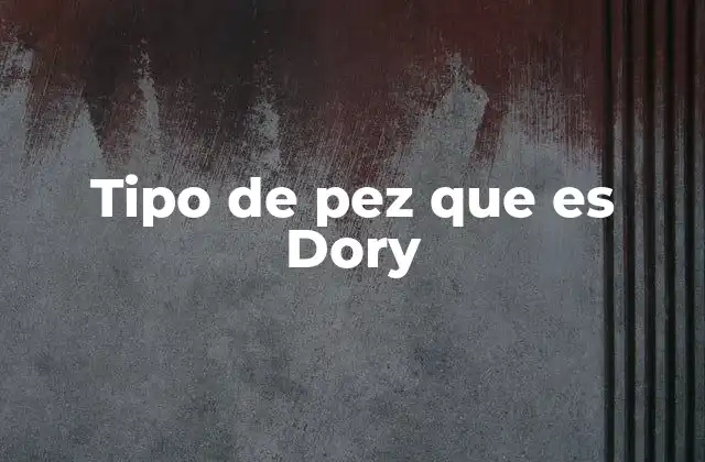 Tipo de Pez que es Dory