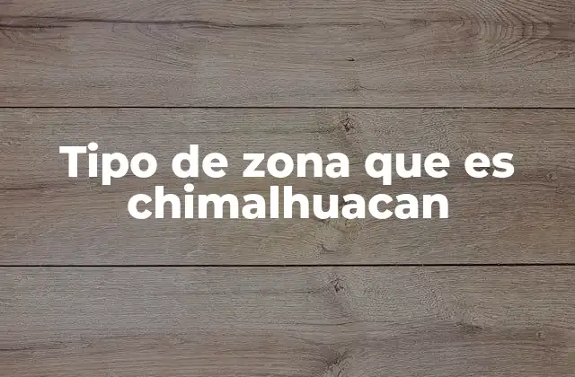 Tipo de Zona que es Chimalhuacan