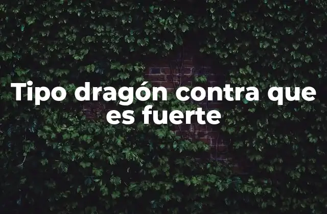 Tipo Dragón contra que es Fuerte