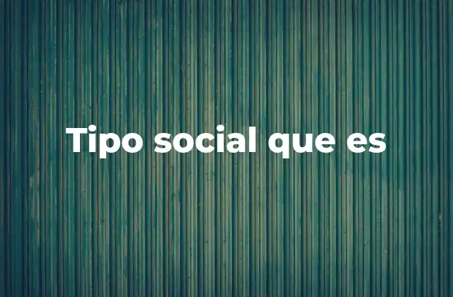 Tipo Social que es