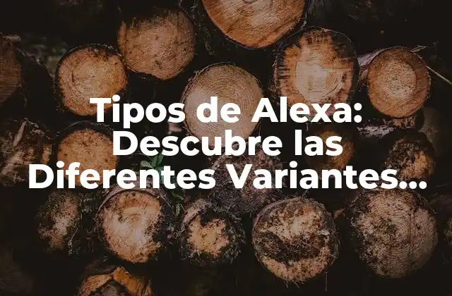 Tipos de Alexa: Descubre las Diferentes Variantes de Asistentes Virtuales