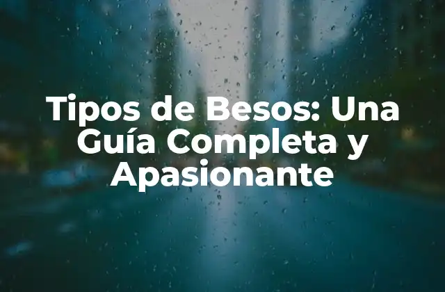 Tipos de Besos: una Guía Completa y Apasionante