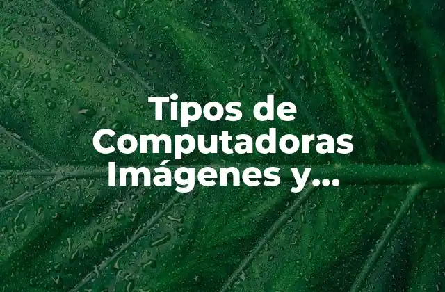 Tipos de Computadoras Imágenes y Características
