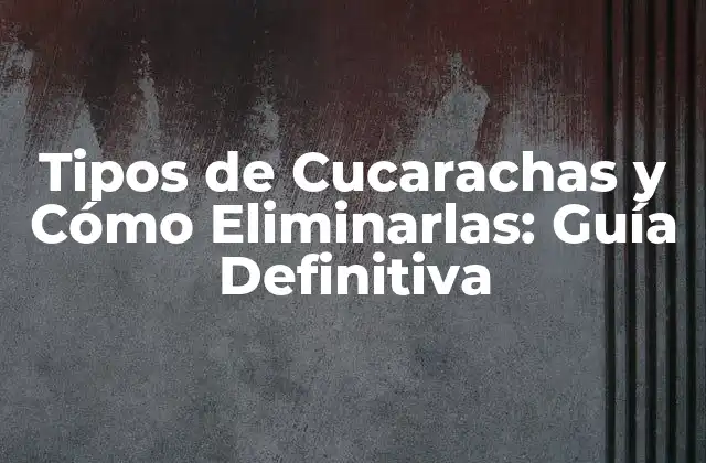 Los 10 Tipos de Cucarachas Más Comunes