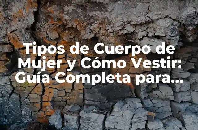 Tipos de Cuerpo de Mujer y Cómo Vestir: Guía Completa para Todas las Formas Femeninas