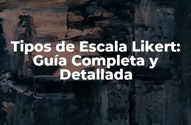 Tipos de Escala Likert: Guía Completa y Detallada 2 ¿Qué es una Escala Likert?