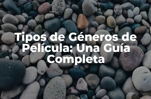 Tipos de Géneros de Película: una Guía Completa