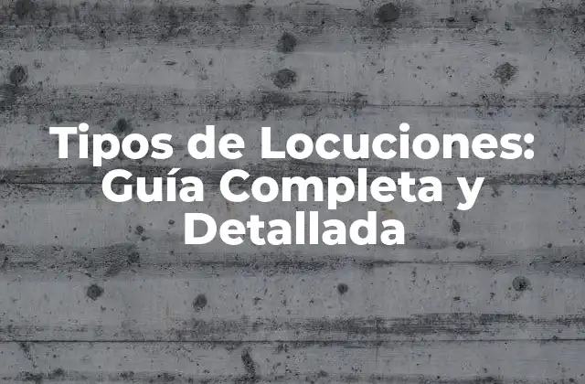 Tipos de Locuciones: Guía Completa y Detallada