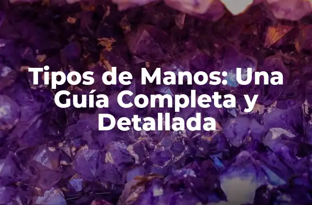 Tipos de Manos: una Guía Completa y Detallada