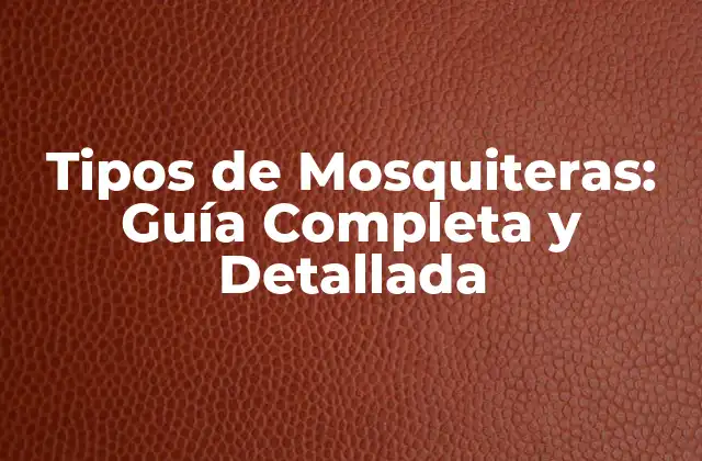 Tipos de Mosquiteras: Guía Completa y Detallada