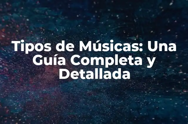 Tipos de Músicas: una Guía Completa y Detallada