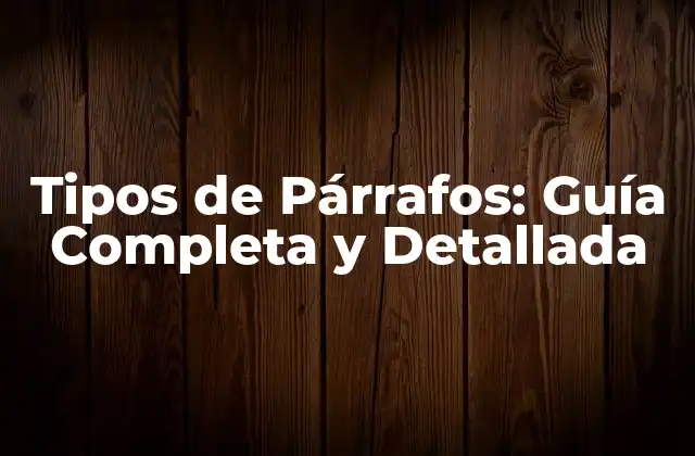Tipos de Párrafos: Guía Completa y Detallada