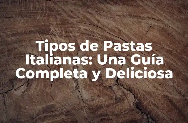 Tipos de Pastas Italianas: una Guía Completa y Deliciosa
