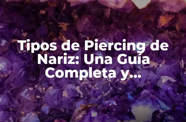 Tipos de Piercing de Nariz: una Guía Completa y Actualizada