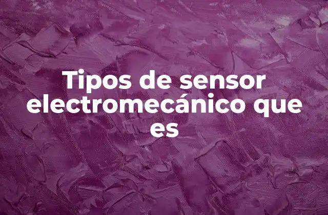 Tipos de Sensor Electromecánico que es