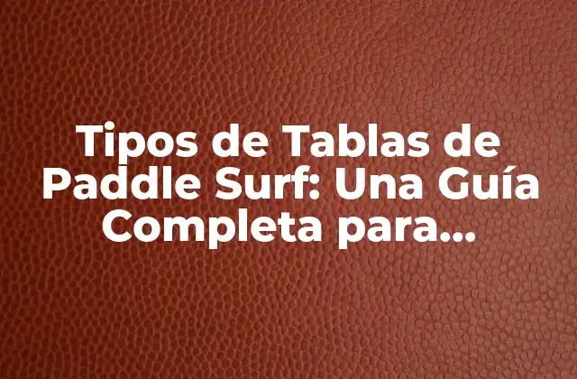 Tipos de Tablas de Paddle Surf: una Guía Completa para Principiantes y Expertos 2 ¿Cuáles son los Factores que Determinan el Tipo de Tabla de Paddle Surf Ideal?