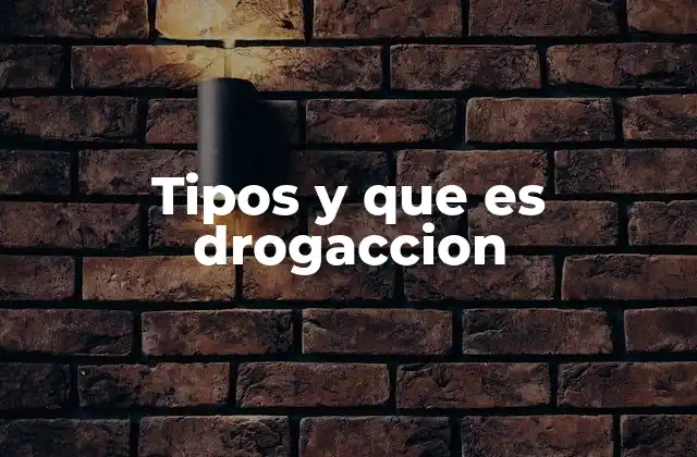 Tipos y que es Drogaccion
