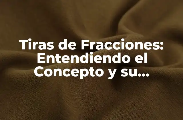 Tiras de Fracciones: Entendiendo el Concepto y Su Aplicación en Matemáticas