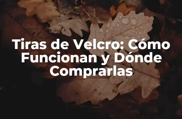 Tiras de Velcro: Cómo Funcionan y Dónde Comprarlas
