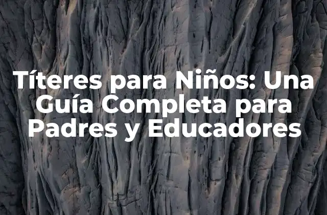 Títeres para Niños: una Guía Completa para Padres y Educadores