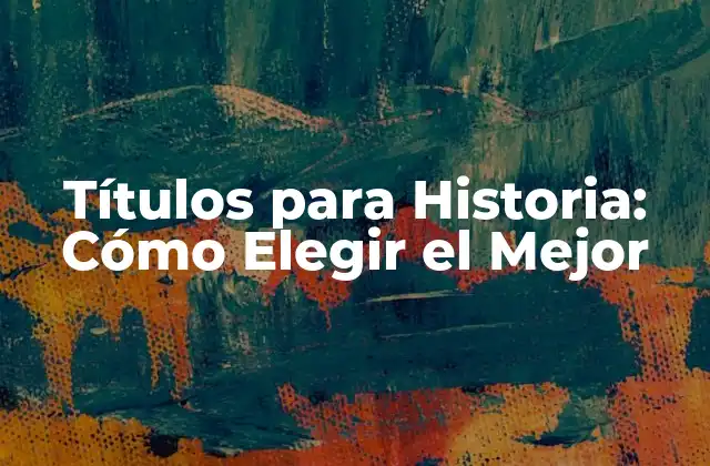 Títulos para Historia: Cómo Elegir el Mejor