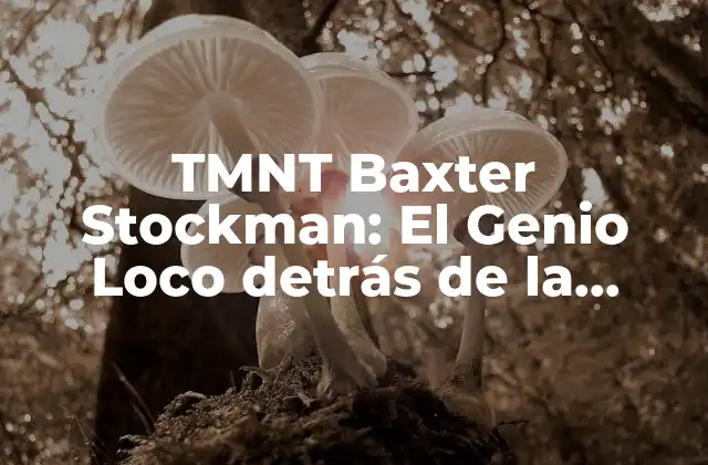 Tmnt Baxter Stockman: el Genio Loco Detrás de la Tecnología de Krang 2 ¿Quién es Baxter Stockman?
