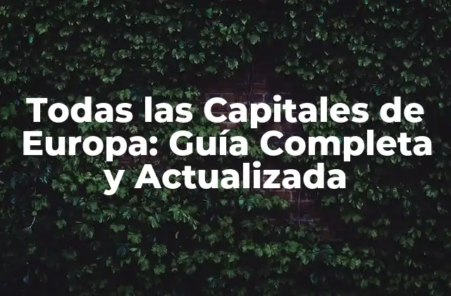Todas las Capitales de Europa: Guía Completa y Actualizada