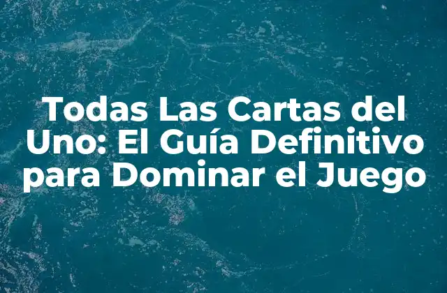 Todas las Cartas Del Uno: el Guía Definitivo para Dominar el Juego