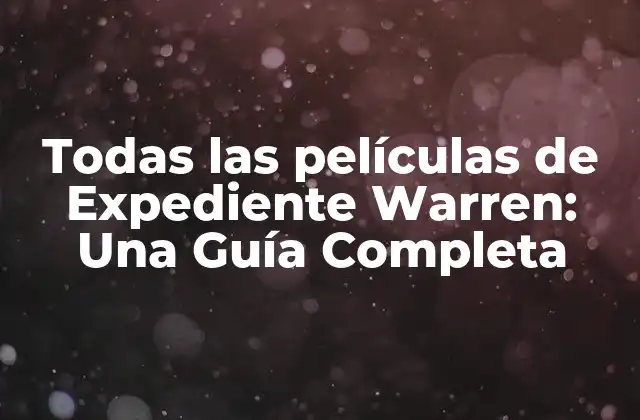 Todas las Películas de Expediente Warren: una Guía Completa