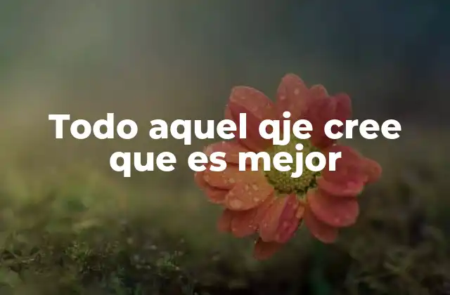 Todo Aquel Qje Cree que es Mejor 2 Las raíces de la creencia en la superioridad