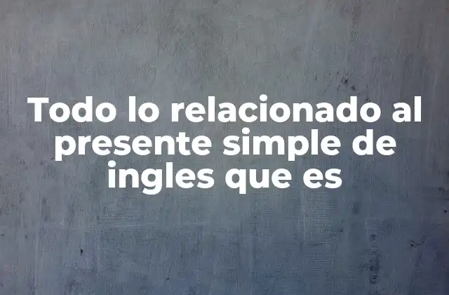 La importancia del presente simple en la comunicación diaria