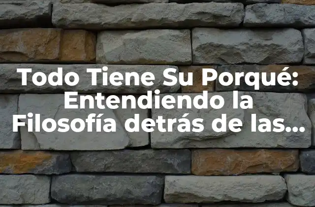 Todo Tiene Su Porqué: Entendiendo la Filosofía Detrás de las Cosas