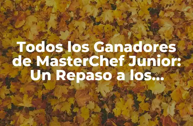 Todos los Ganadores de Masterchef Junior: un Repaso a los Mejores Cocineros Infantiles