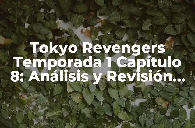 Tokyo Revengers Temporada 1 Capítulo 8: Análisis y Revisión Detallada
