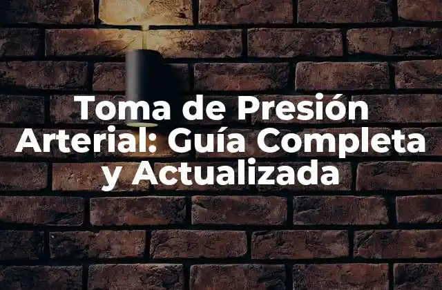 Toma de Presión Arterial: Guía Completa y Actualizada