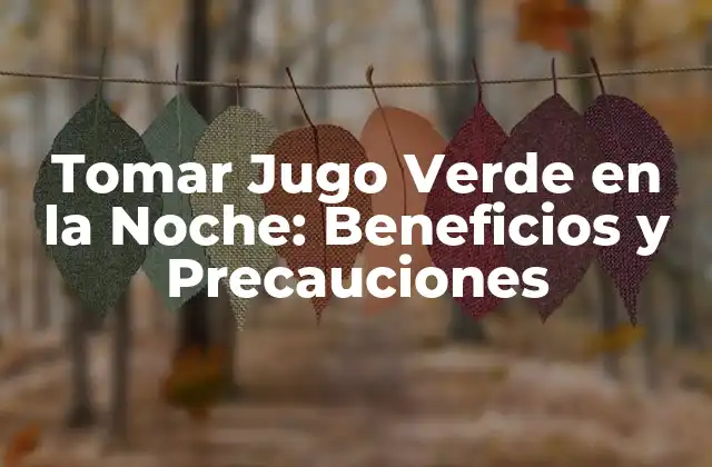 Tomar Jugo Verde en la Noche: Beneficios y Precauciones