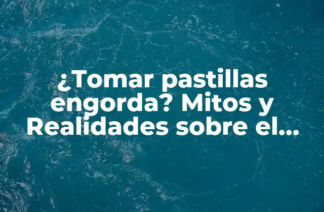 ¿tomar Pastillas Engorda? Mitos y Realidades sobre el Peso y los Suplementos