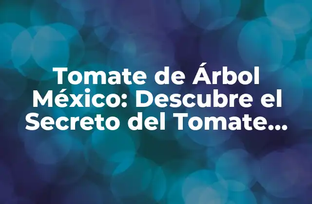 Tomate de Árbol México: Descubre el Secreto Del Tomate Más Exótico