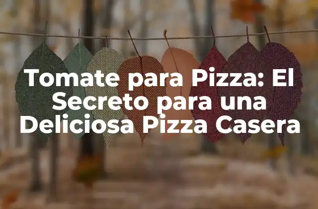 Tomate para Pizza: el Secreto para una Deliciosa Pizza Casera