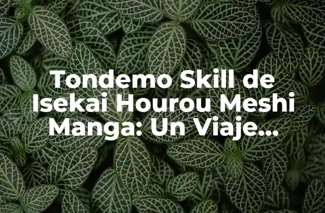 Tondemo Skill de Isekai Hourou Meshi Manga: un Viaje Gastronómico por Mundos Paralelos
