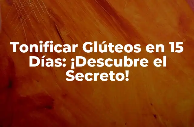 Tonificar Glúteos en 15 Días: ¡descubre el Secreto!