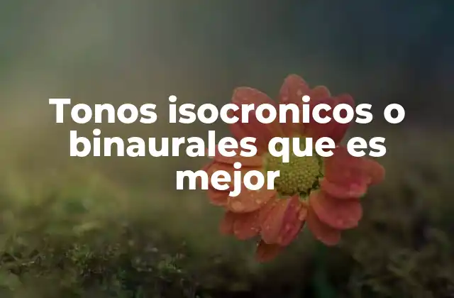 Tonos Isocronicos o Binaurales que es Mejor