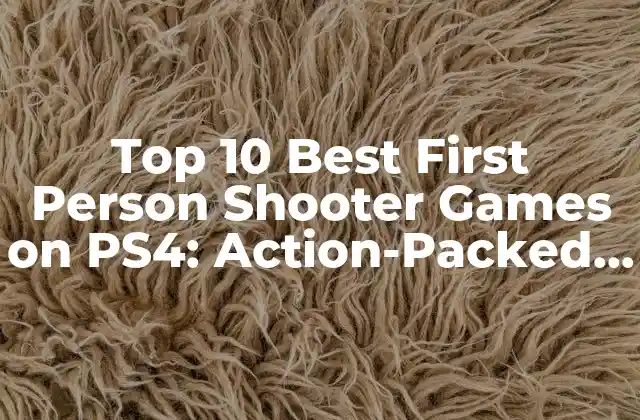 Top 10 Best First Person Shooter Games On Ps4: Action-packed Fun Guaranteed