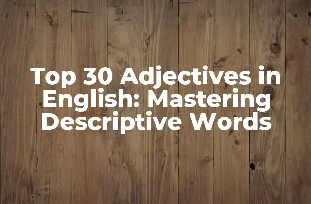 Top 30 Adjectives In English: Mastering Descriptive Words