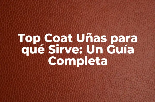 Top Coat Uñas para Qué Sirve: un Guía Completa