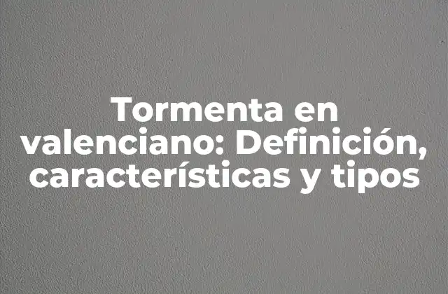 Tormenta en Valenciano: Definición, Características y Tipos