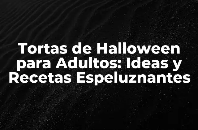 Tortas de Halloween para Adultos: Ideas y Recetas Espeluznantes